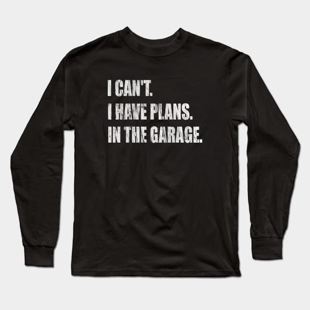 I Can't I Have Plans In The Garage -  Garage Car Mechanic Design Diy Saying Gift Car Lover Tee Long Sleeve T-Shirt by Curryart